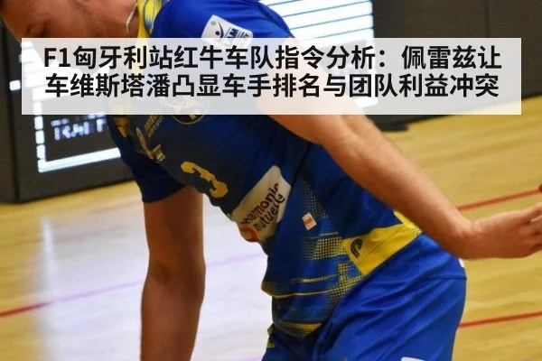 F1匈牙利站红牛车队指令分析：佩雷兹让车维斯塔潘凸显车手排名与团队利益冲突