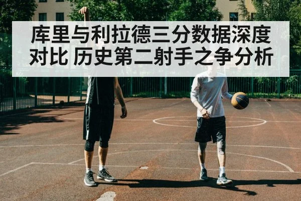 库里与利拉德三分数据深度对比 历史第二射手之争分析