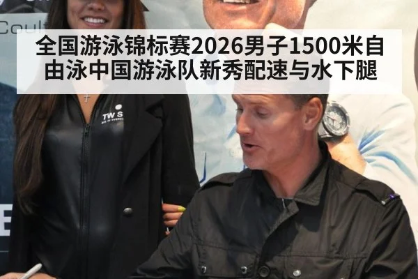 全国游泳锦标赛2026男子1500米自由泳中国游泳队新秀配速与水下腿