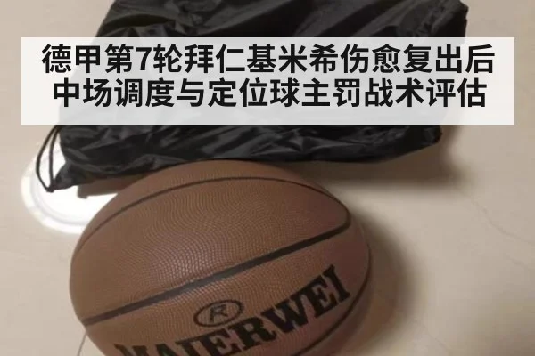 德甲第7轮拜仁基米希伤愈复出后中场调度与定位球主罚战术评估