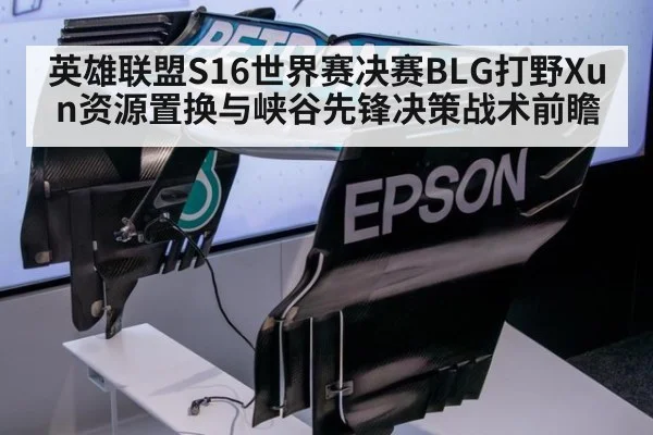 英雄联盟S16世界赛决赛BLG打野Xun资源置换与峡谷先锋决策战术前瞻
